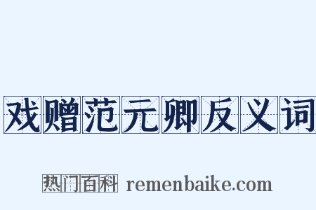 戏赠范元卿反义词是什么意思的图片